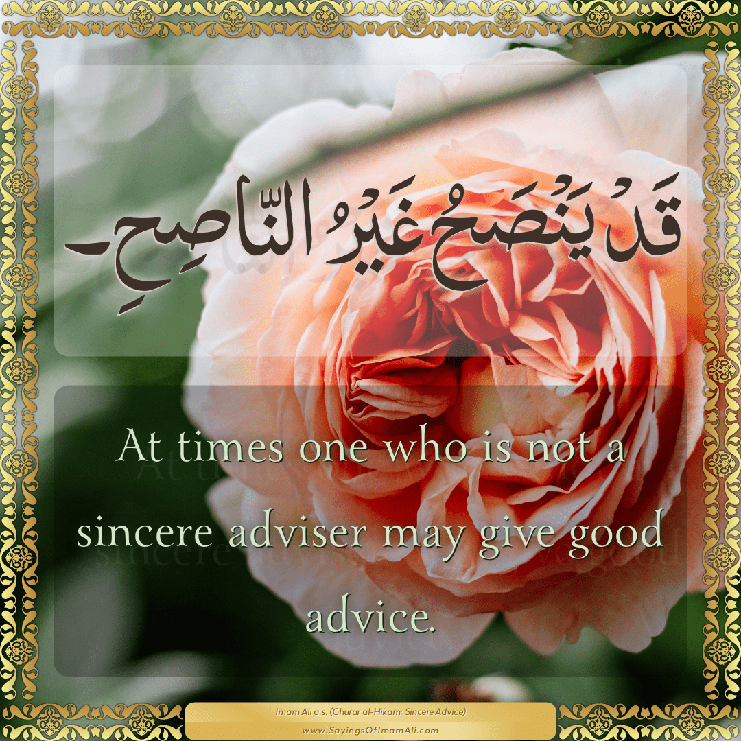 At times one who is not a sincere adviser may give good advice.